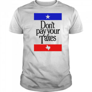 Don’t Pay Your Taxes shirt