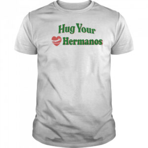 Hug Your Hermanos shirt