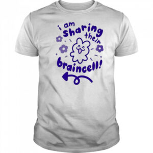 I Am Sharing Their Braincell Shirt