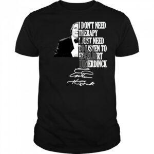 I don’t need therapy I just need to listen to engelbert humperdinck signature shirt I don’t need therapy I just need to listen to engelbert humperdinck signature shirt