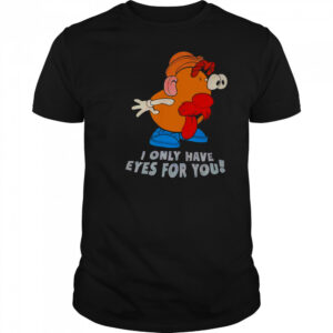 I Only Have Eyes For You Mr Potato Head T-Shirt