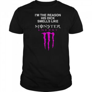 I’m The Reason His Dick Smells Like Monster Energy Drink T-Shirt