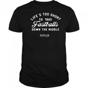 Lifes Too Short To Take Fastballs Down The Middle Baseballism Shirt