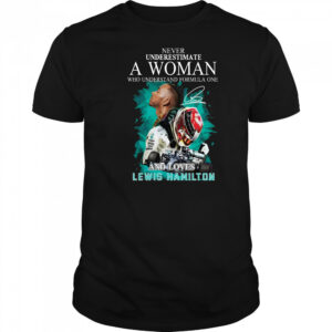 Never underestimate a woman who understand formula one and loved lewis hamilton shirt Never underestimate a woman who understand formula one and loved lewis hamilton shirt