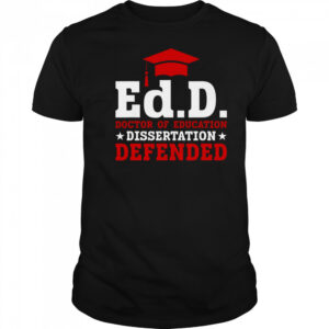 Official Ed.D Doctor Of Education Dissertation Defended Shirt