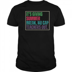 Top It’s Giving Summer Break No Cap Teachers Out End Of School T-Shirt