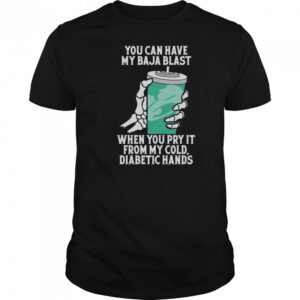 Top You Can Have My Baja Blast When You Pry It From My Cold Diabetic Hands T-Shirt