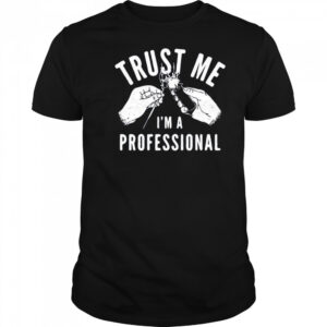 Trust me i’m a professional shirt