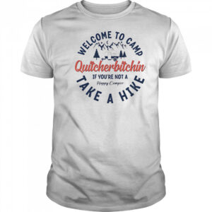 Welcome To Camp Quitcherbitchin shirt