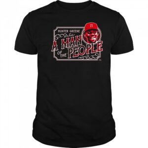 A Man of the People Hunter Greene Cincinnati Reds MLB t-shirt