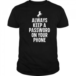 Always keep a password on your phone horse shirt
