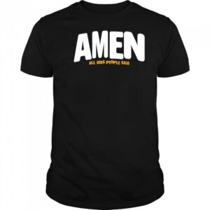 Amen All Gods People Said shirt