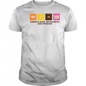 America Runs On Bourbon And Freedom T-Shirt