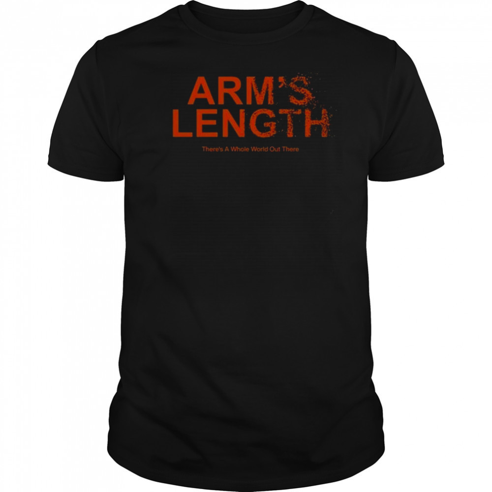 Arm’s Length There’s A Whole World Out There Shirt