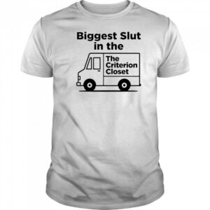 Biggest Slut In The Criterion Closet shirt