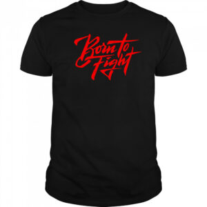 Born To Fight design shirt
