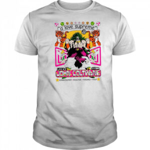 Broly Dragon Ball John Coltrane A Love Supreme Acknowledgement Resolution Pursuance Psalm Brian Robert Jones T shirts