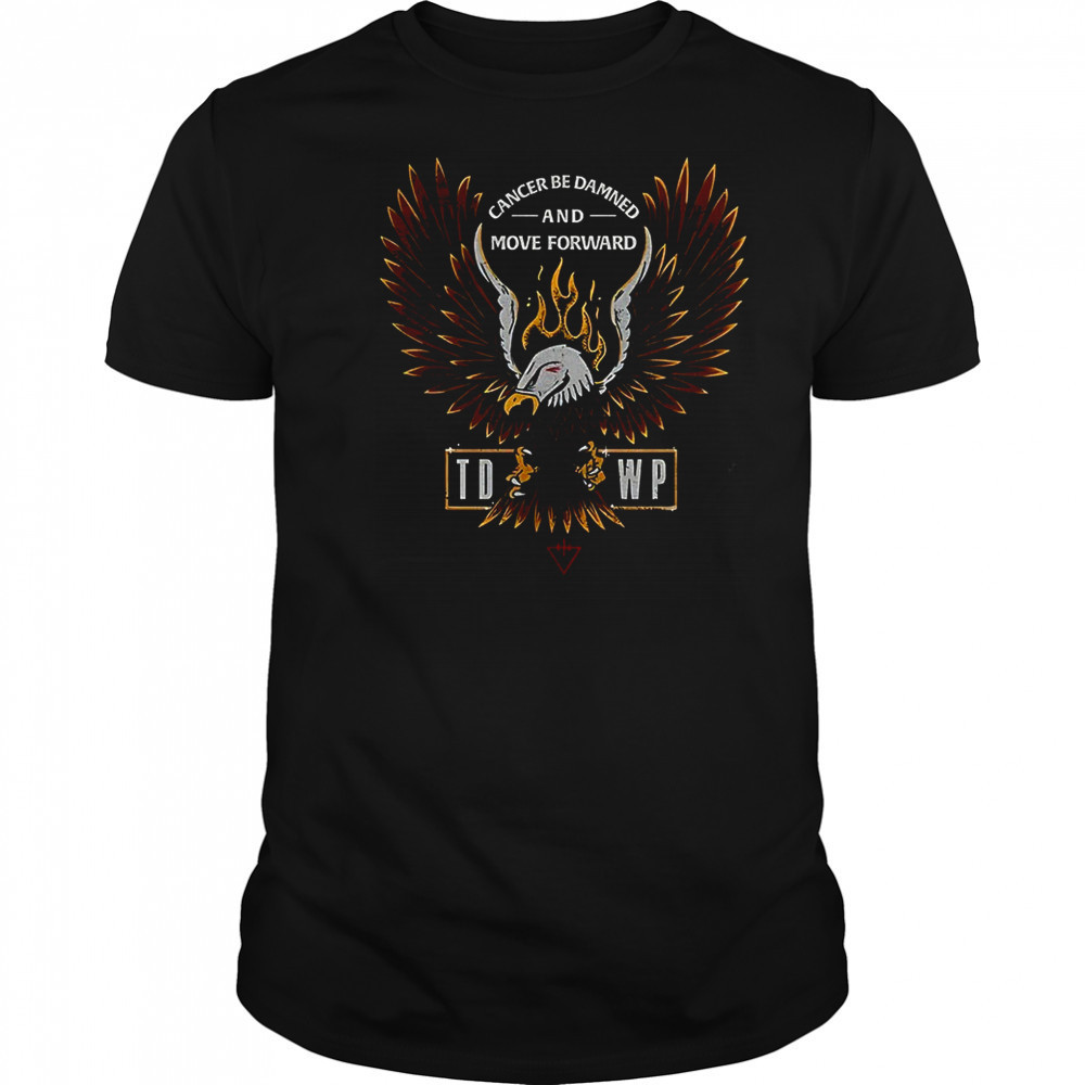 Cancer be damned and move forward TDWP Band shirt