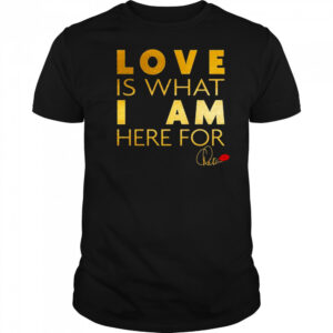 Chaka Khan Love Is What I Am Here For Shirt