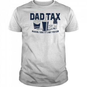 Dad tax making sure it’s not poison fast food shirt