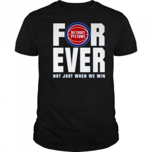 Detroit Pistons Forever Fan 2025 Not Just When We Win Shirt