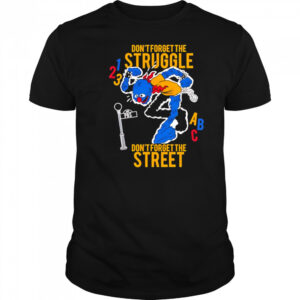 Don’t Forget The Struggle Don’t Forget The Street shirt