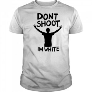 Dont Shoot Im White T-shirt