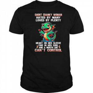 Dragon short cranky woman hated by many loved by plenty shirt