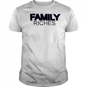Family Riches shirt