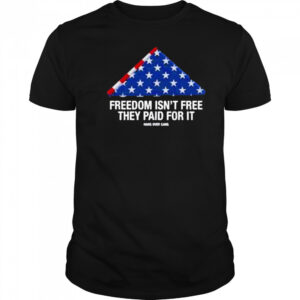 Freedom Isnt Free They Paid For Ishirt