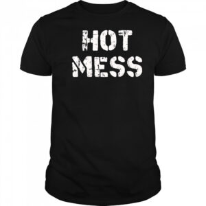 Hot mess shirt