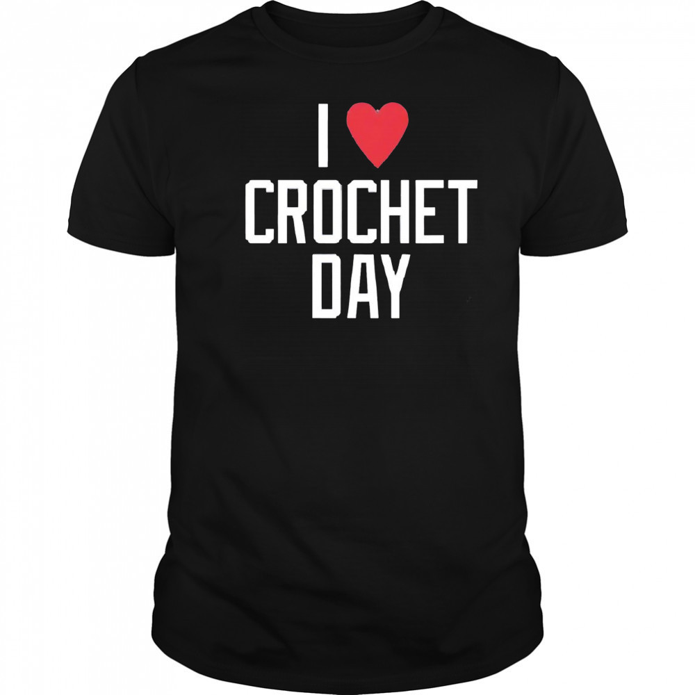 I heart crochet day shirt