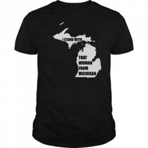I Stand With That Woman From Michigan T-Shirt
