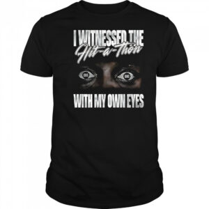 I witnessed the hit a thon with my own eyes shirt