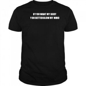 If You Want My Body You Better Blow My Mind Katy Perry t-shirt