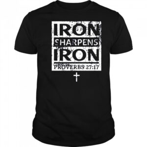 Iron sharpens iron proverbs 27 17 shirt