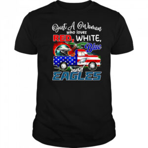 Just a woman who loves red white blue and Eagles shirt