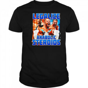 Legalize Anabolic Steroids shirt