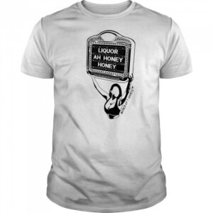 Liquor Liquor Ah Honey shirt
