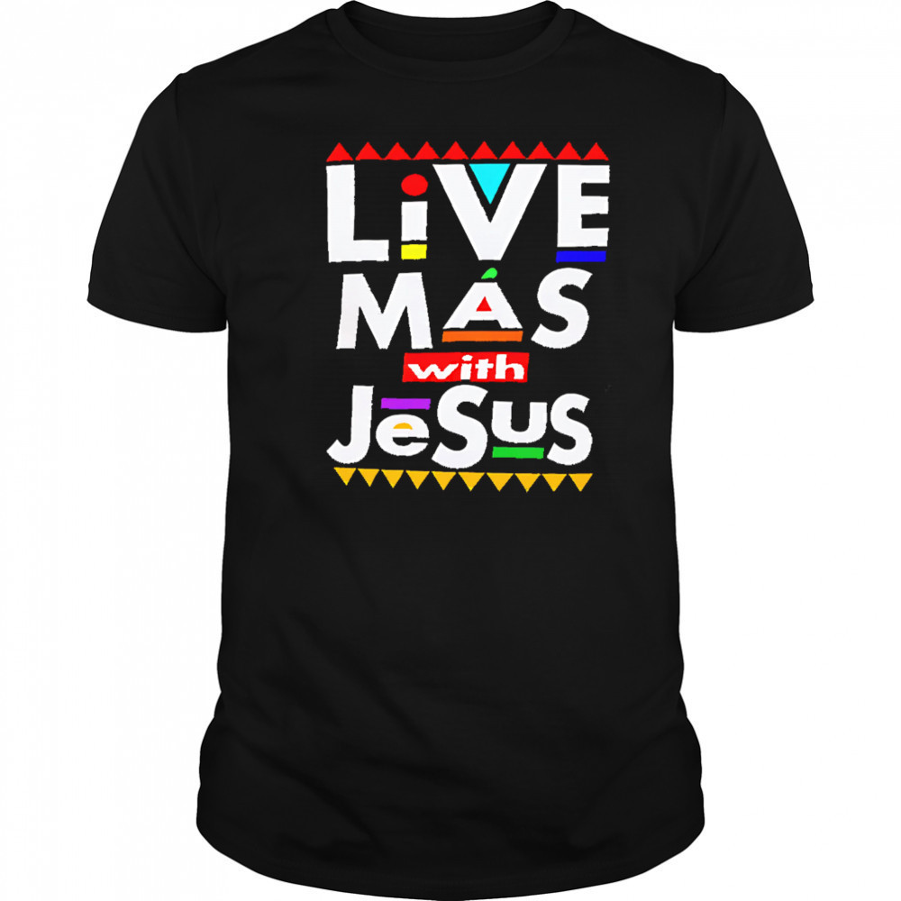 Live Mas With Jesus shirt
