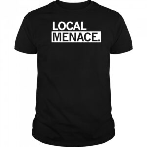 Local menace shirt
