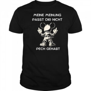 Μeine Μeinung Passt Dir Nicht Pech Gehabt shirt
