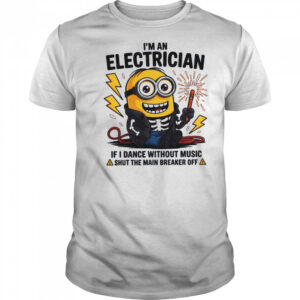 Minion I’m an electrician if I dance without music shut the main breaker off shirt