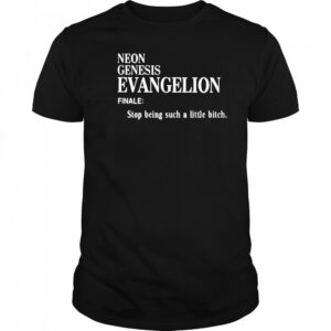 Neon Genesis Evangelion Finale Stop Being Such A Little Bitch Shirt