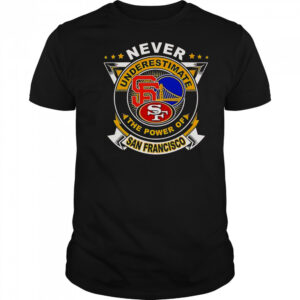 Never Underestimate The Power Of San Francisco Sports T-Shirt