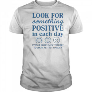 Nice Look For Something Positive In Each Day T-Shirt