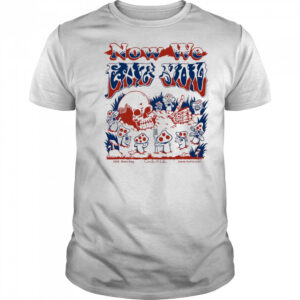 Now we eat you shirt