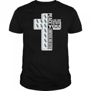 Peace Leo XIV be with you all brothers and sisters Chicago White Sox shirt