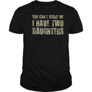 Premium You Can’t Scare Me I Have Two Daughters Classic T-Shirt