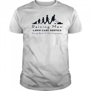 Raising Men Lawn Care Service Giving Back To The Community T-Shirt